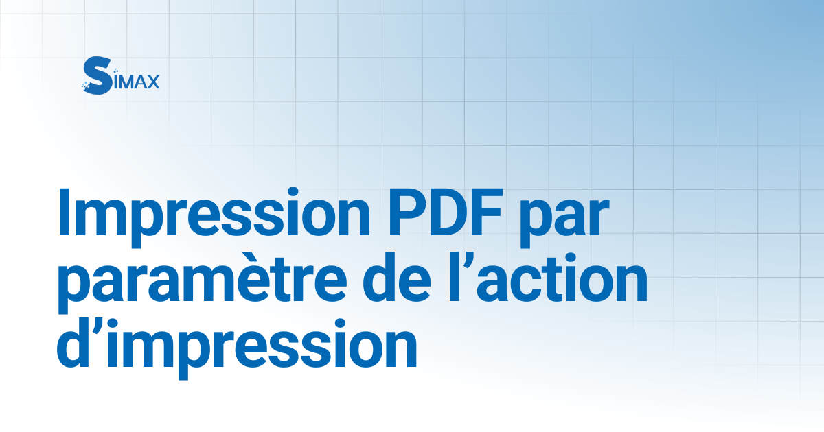 Impression PDF par paramètre de l’action d’impression | Documentation Simax