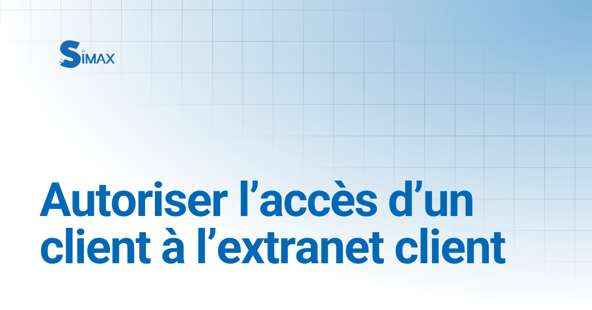 Autoriser l’accès d’un client à l’extranet client | Documentation Simax