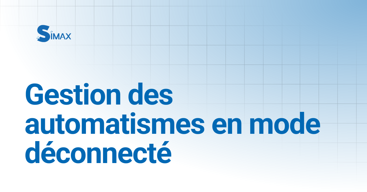 Gestion des automatismes en mode déconnecté | Documentation Simax