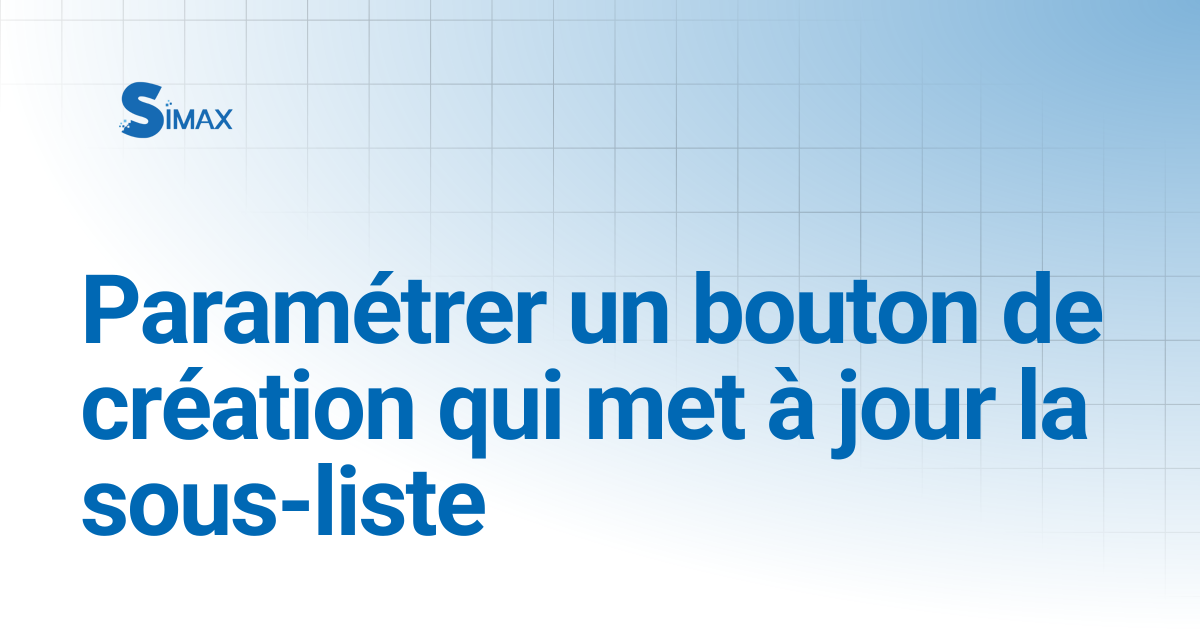 Paramétrer un bouton de création qui met à jour la sous-liste ...