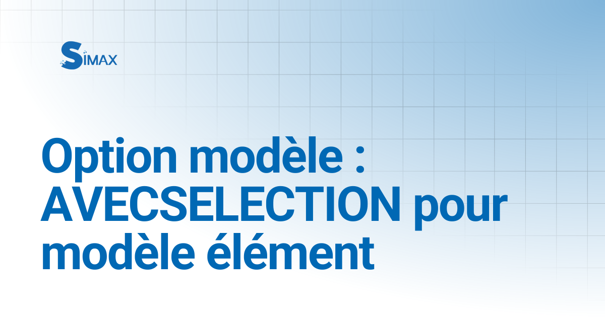 Option modèle : AVECSELECTION pour modèle élément | Documentation Simax