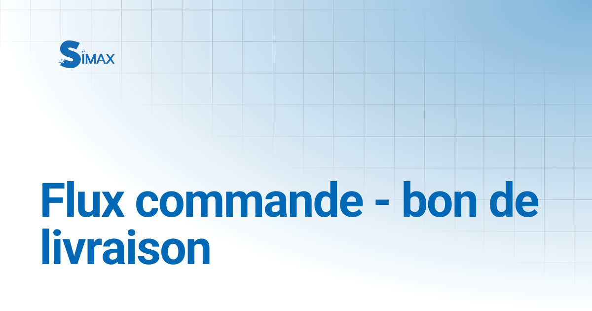 Flux commande - bon de livraison | Documentation Simax